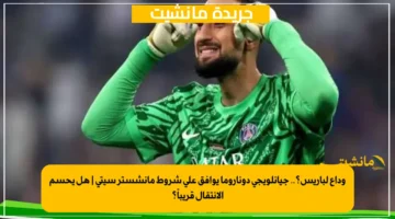 وداع لباريس؟.. جيانلويجي دوناروما يوافق على شروط مانشستر سيتي هل يحسم الانتقال قريباً؟ 1